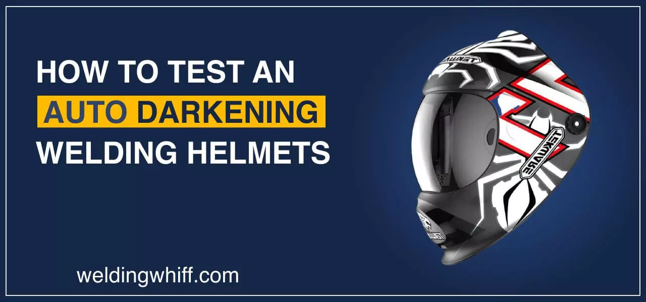 how to test an auto darkening welding helmet